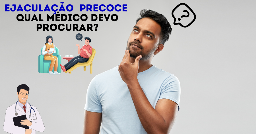 ejaculacao precoce qual medico procurar - Ejaculação precoce qual médico procurar? Isso é muito importante!