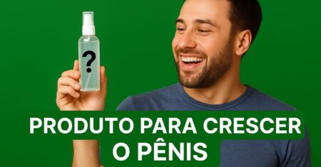 Produto Para Crescer o Pênis: Descubra o Mais Eficaz do Brasil!